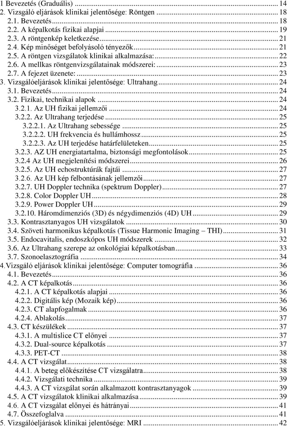 .. 24 3.1. Bevezetés... 24 3.2. Fizikai, technikai alapok... 24 3.2.1. Az UH fizikai jellemzői... 24 3.2.2. Az Ultrahang terjedése... 25 3.2.2.1. Az Ultrahang sebessége... 25 3.2.2.2. UH frekvencia és hullámhossz.