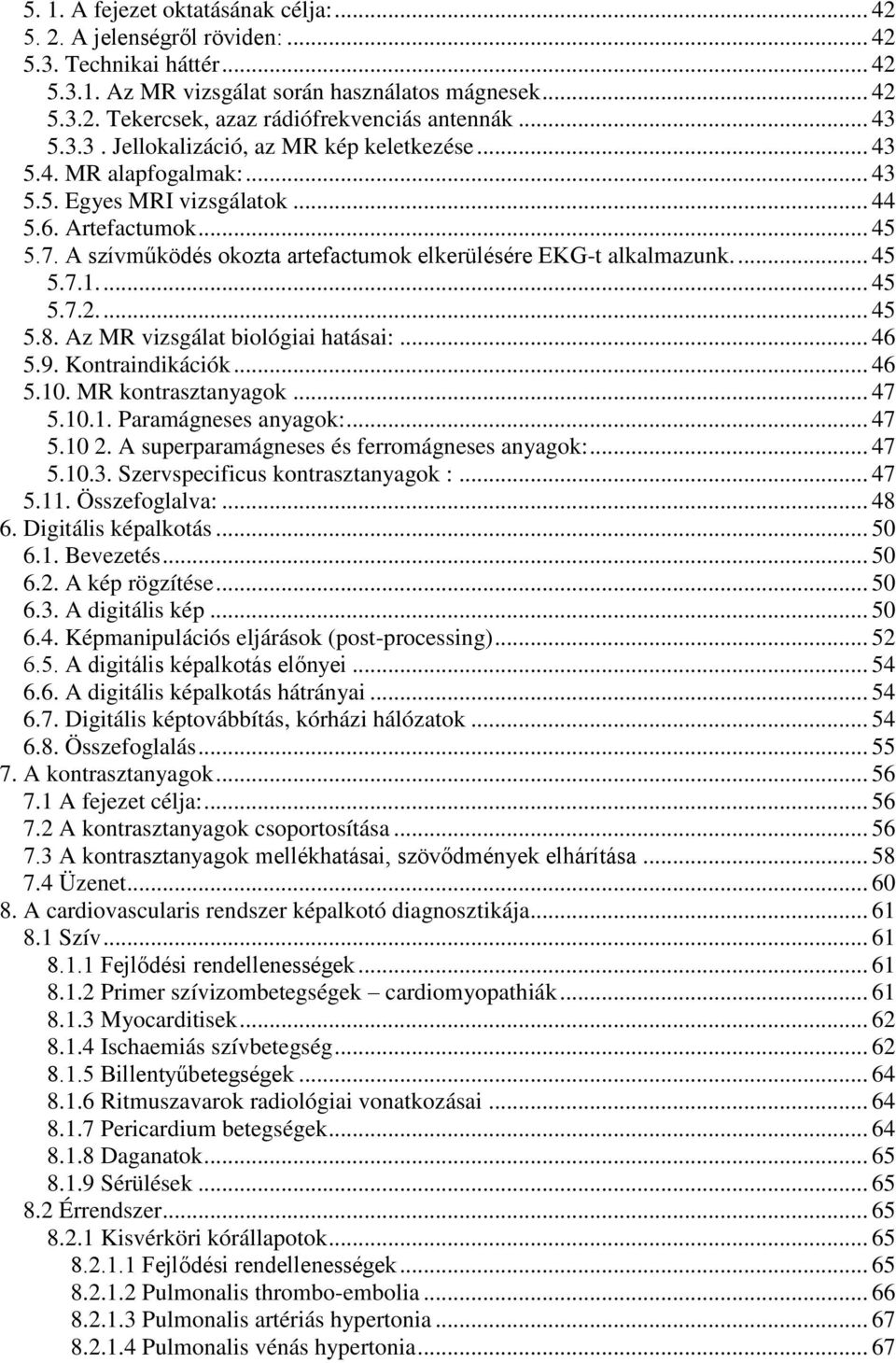 A szívműködés okozta artefactumok elkerülésére EKG-t alkalmazunk.... 45 5.7.1.... 45 5.7.2.... 45 5.8. Az MR vizsgálat biológiai hatásai:... 46 5.9. Kontraindikációk... 46 5.10. MR kontrasztanyagok.