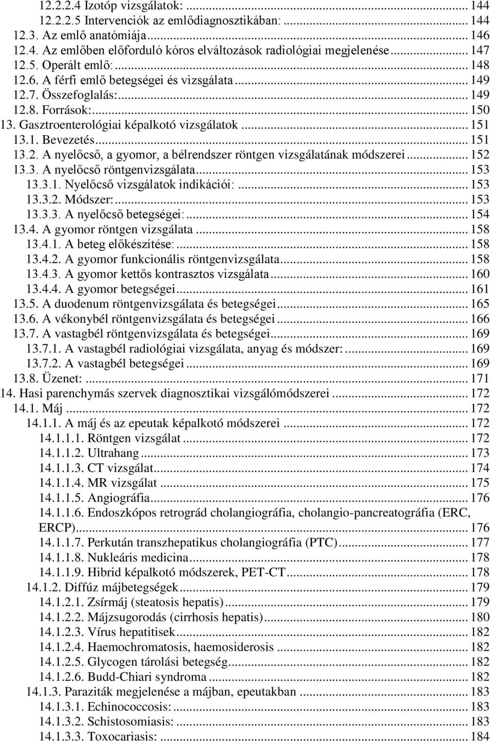 .. 151 13.2. A nyelőcső, a gyomor, a bélrendszer röntgen vizsgálatának módszerei... 152 13.3. A nyelőcső röntgenvizsgálata... 153 13.3.1. Nyelőcső vizsgálatok indikációi:... 153 13.3.2. Módszer:.