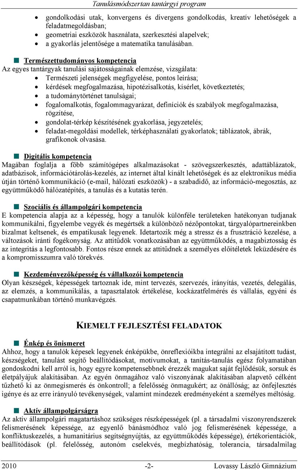 Természettudományos Az egyes tantárgyak tanulási sajátosságainak elemzése, vizsgálata: Természeti jelenségek megfigyelése, pontos leírása; kérdések megfogalmazása, hipotézisalkotás, kísérlet,