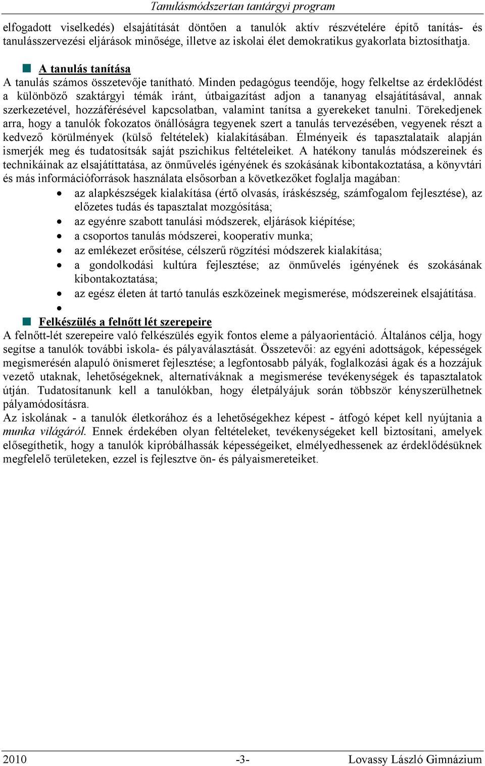 Minden pedagógus teendője, hogy felkeltse az érdeklődést a különböző szaktárgyi témák iránt, útbaigazítást adjon a tananyag elsajátításával, annak szerkezetével, hozzáférésével kapcsolatban, valamint