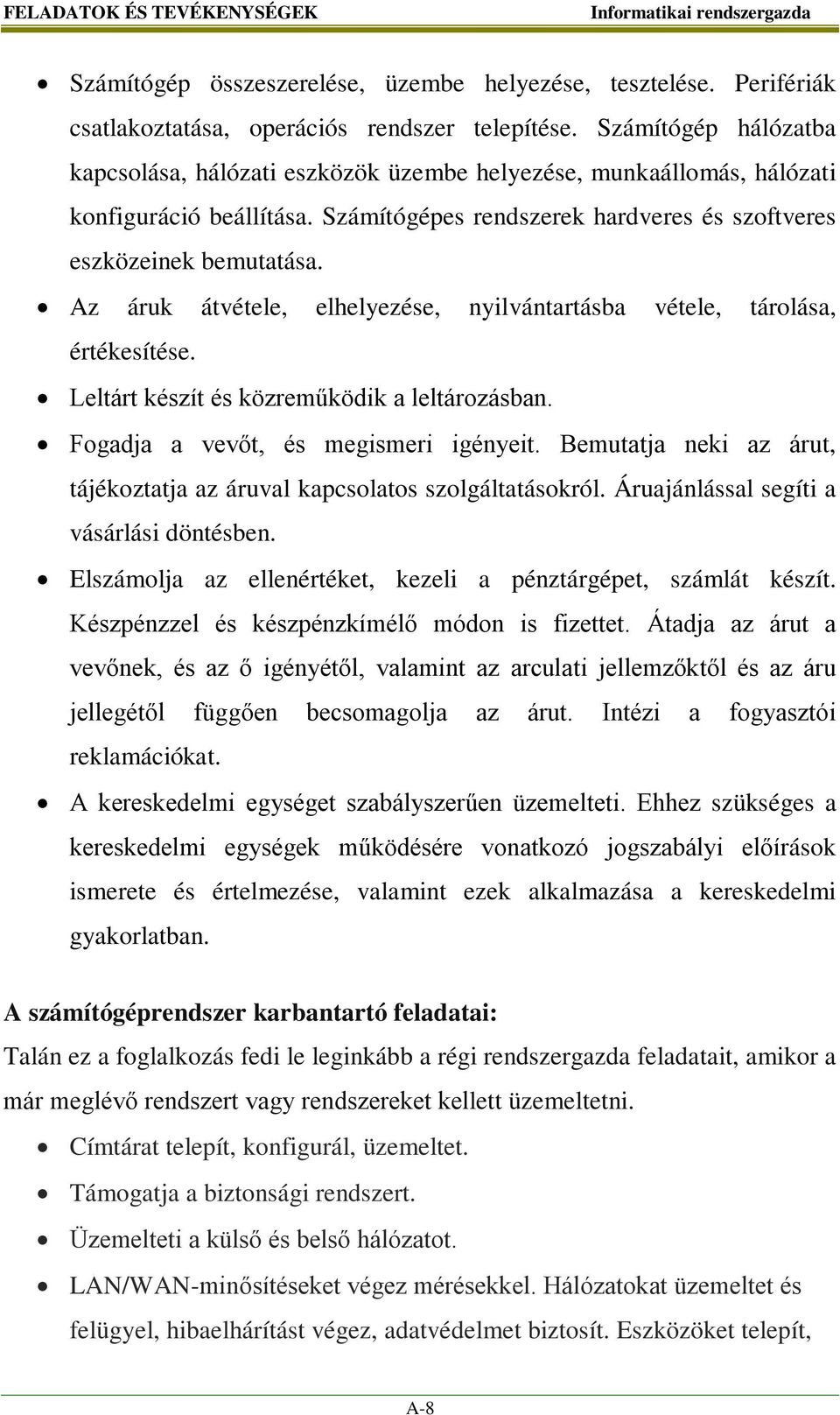 Az áruk átvétele, elhelyezése, nyilvántartásba vétele, tárolása, értékesítése. Leltárt készít és közreműködik a leltározásban. Fogadja a vevőt, és megismeri igényeit.