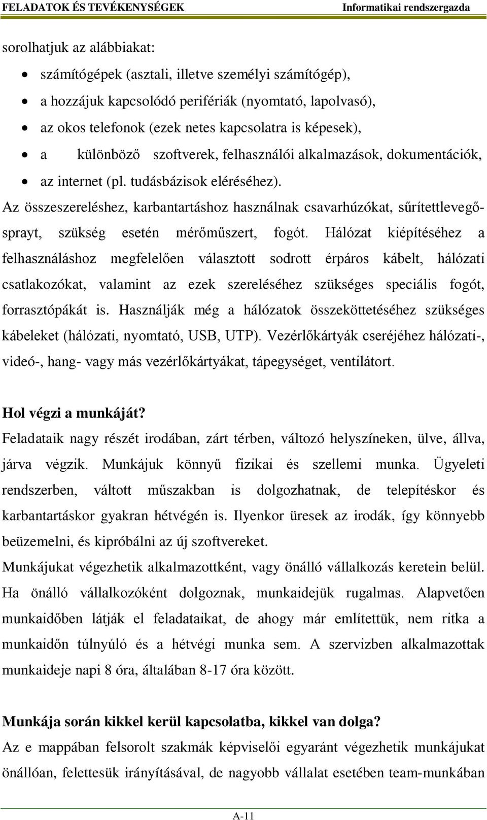 Az összeszereléshez, karbantartáshoz használnak csavarhúzókat, sűrítettlevegősprayt, szükség esetén mérőműszert, fogót.