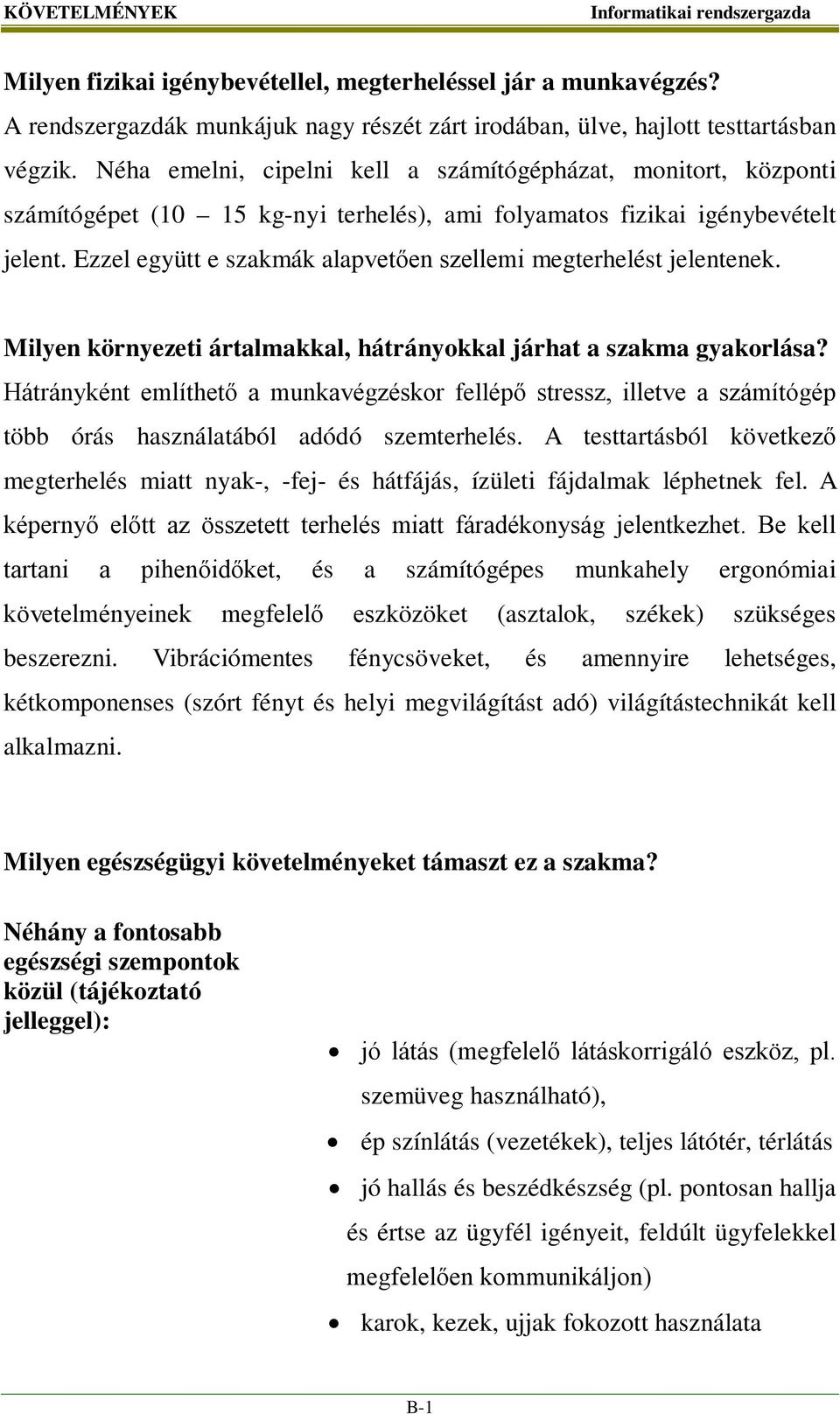 Ezzel együtt e szakmák alapvetően szellemi megterhelést jelentenek. Milyen környezeti ártalmakkal, hátrányokkal járhat a szakma gyakorlása?