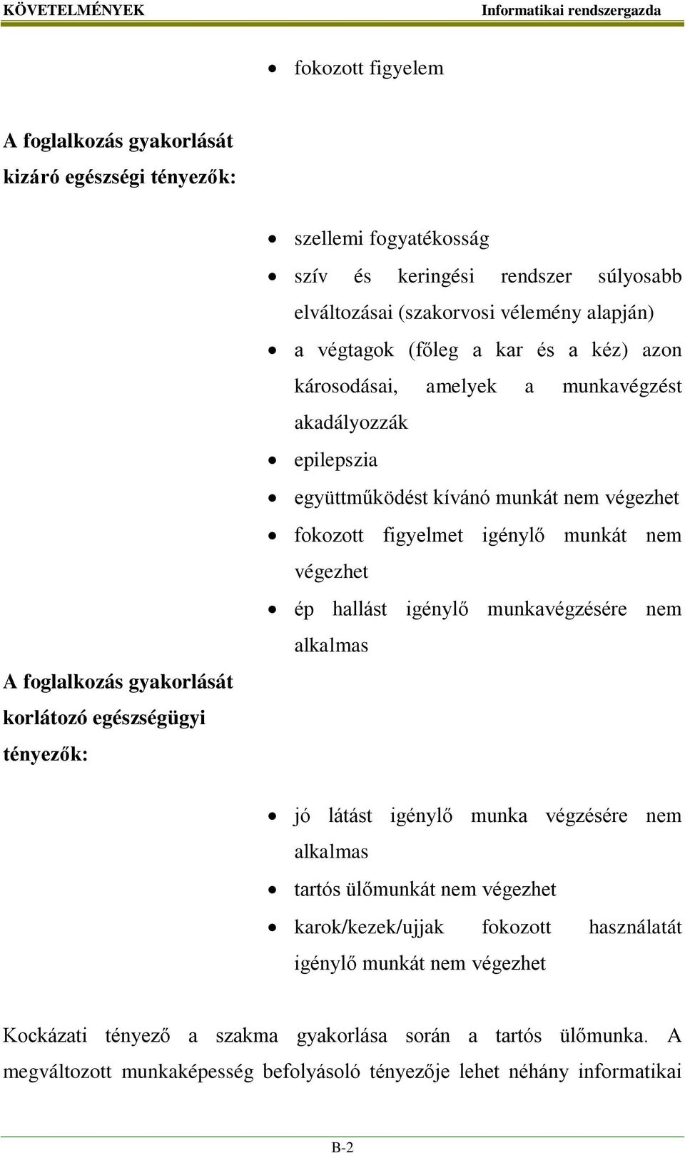 nem végezhet fokozott figyelmet igénylő munkát nem végezhet ép hallást igénylő munkavégzésére nem alkalmas jó látást igénylő munka végzésére nem alkalmas tartós ülőmunkát nem végezhet