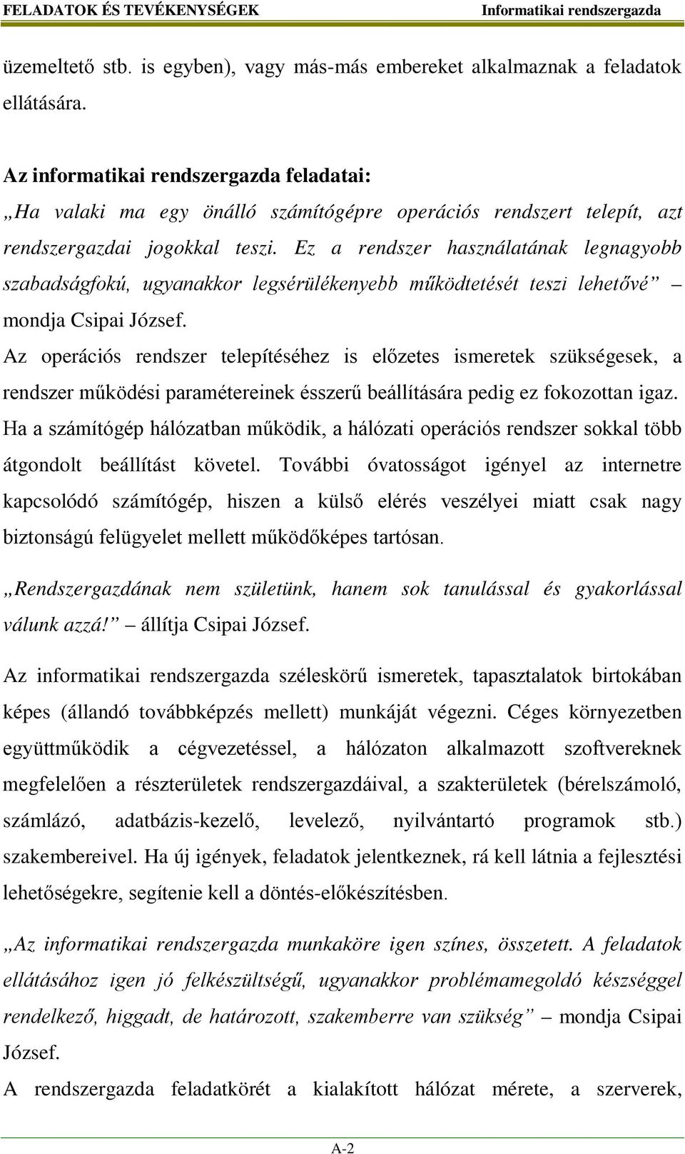 Ez a rendszer használatának legnagyobb szabadságfokú, ugyanakkor legsérülékenyebb működtetését teszi lehetővé mondja Csipai József.