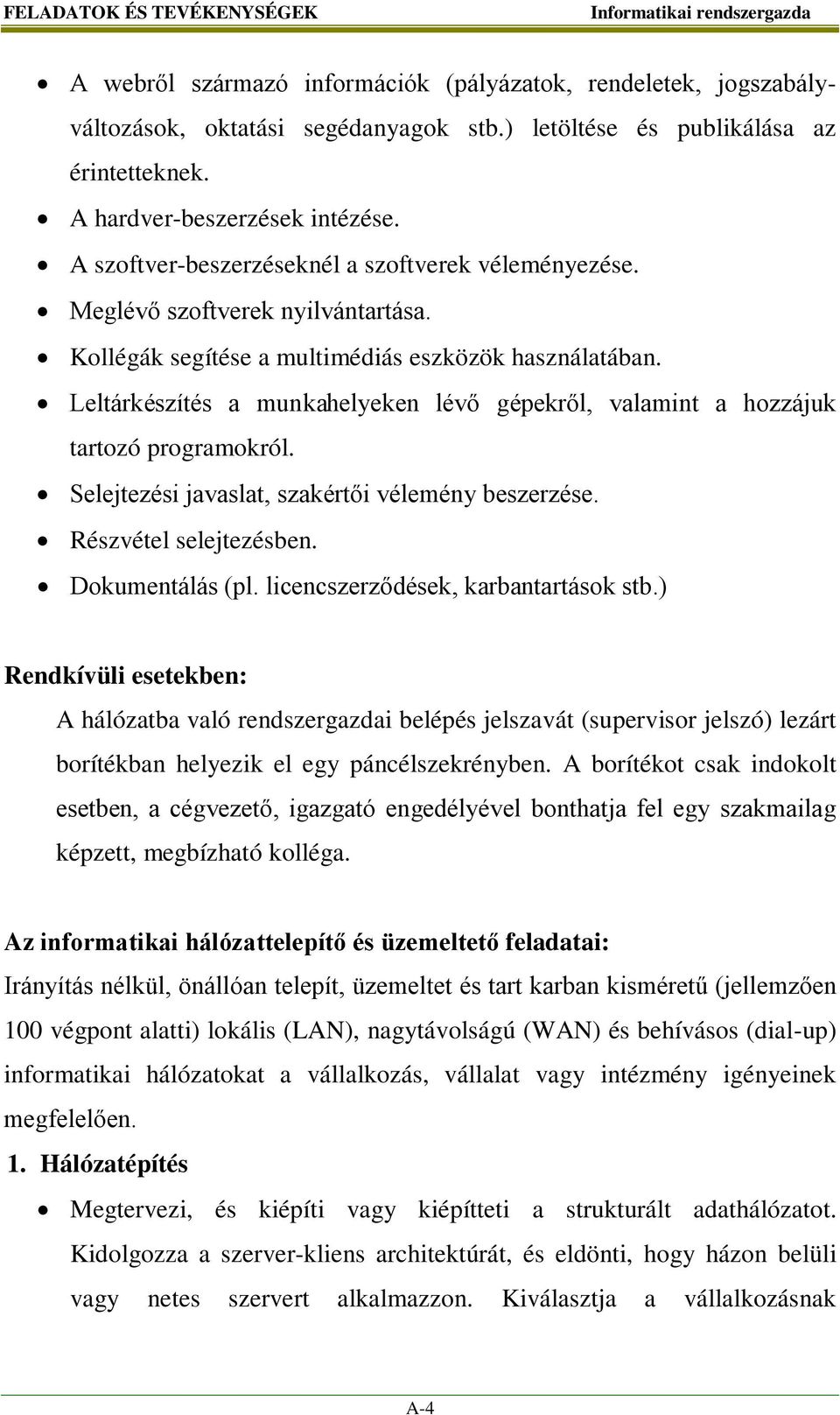 Leltárkészítés a munkahelyeken lévő gépekről, valamint a hozzájuk tartozó programokról. Selejtezési javaslat, szakértői vélemény beszerzése. Részvétel selejtezésben. Dokumentálás (pl.