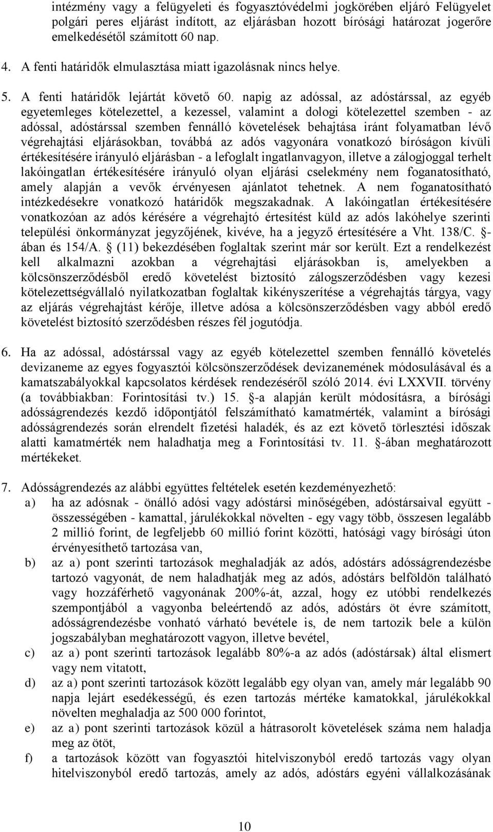 napig az adóssal, az adóstárssal, az egyéb egyetemleges kötelezettel, a kezessel, valamint a dologi kötelezettel szemben - az adóssal, adóstárssal szemben fennálló követelések behajtása iránt