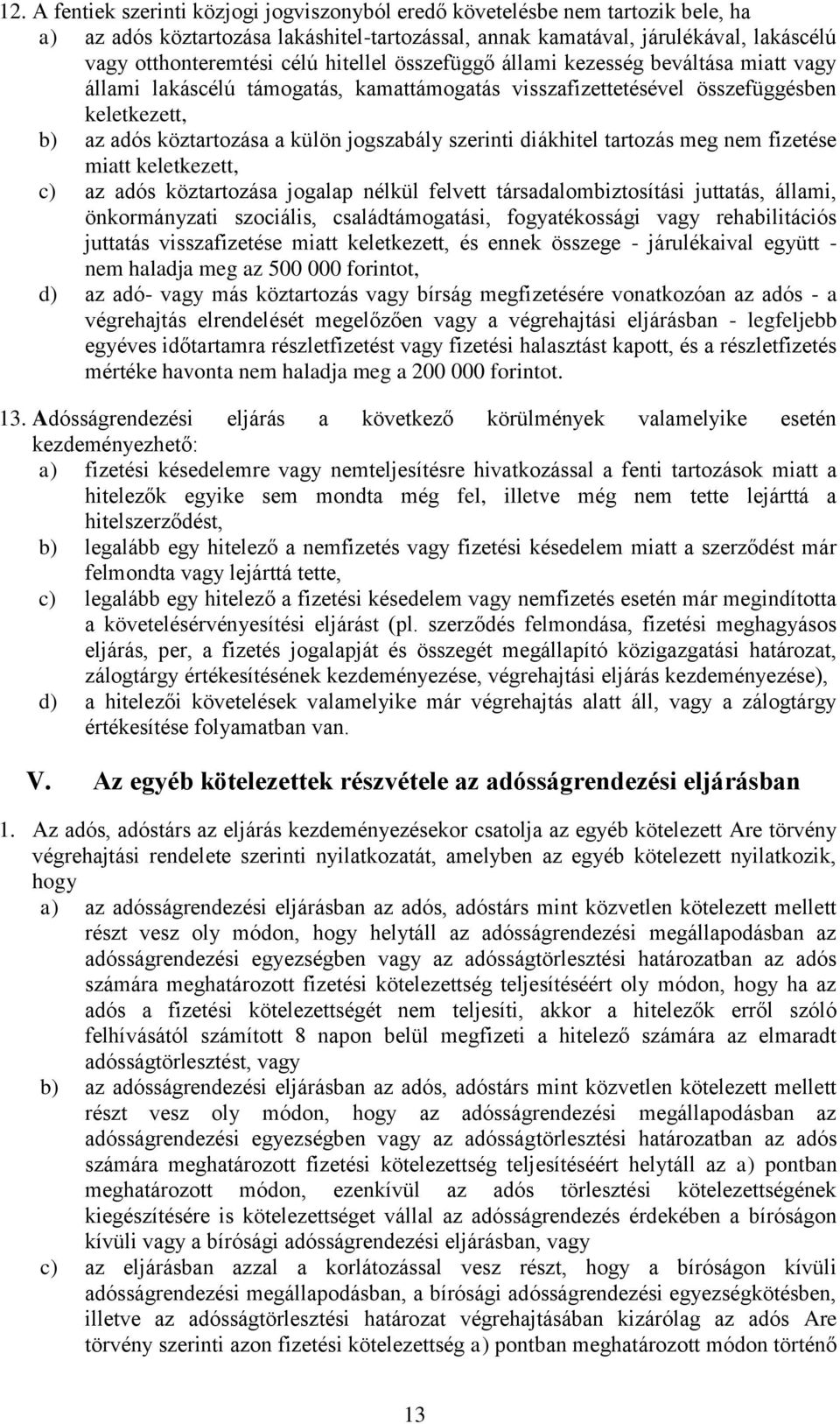 szerinti diákhitel tartozás meg nem fizetése miatt keletkezett, c) az adós köztartozása jogalap nélkül felvett társadalombiztosítási juttatás, állami, önkormányzati szociális, családtámogatási,