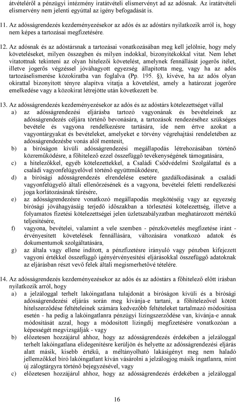 Az adósnak és az adóstársnak a tartozásai vonatkozásában meg kell jelölnie, hogy mely követeléseket, milyen összegben és milyen indokkal, bizonyítékokkal vitat.