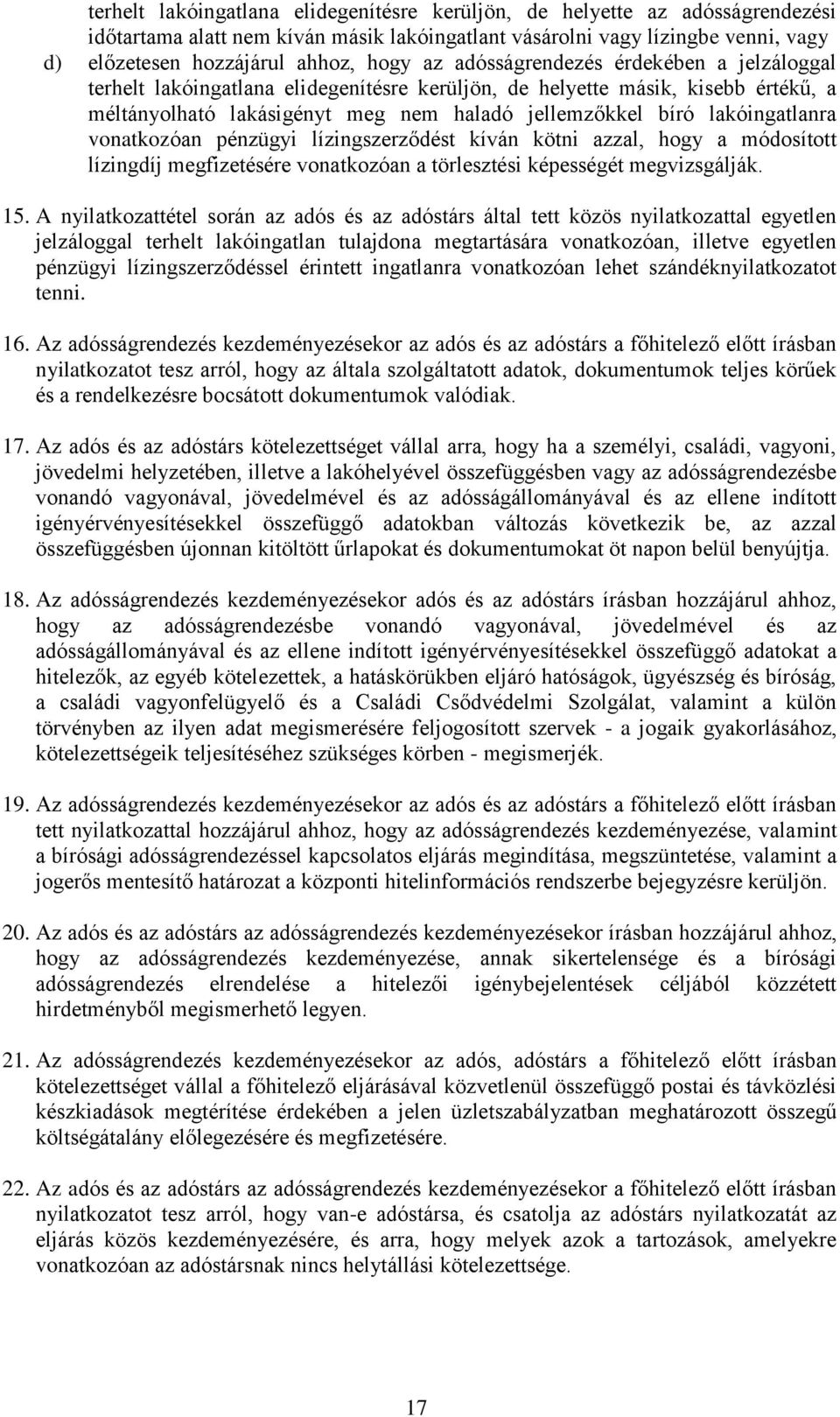 vonatkozóan pénzügyi lízingszerződést kíván kötni azzal, hogy a módosított lízingdíj megfizetésére vonatkozóan a törlesztési képességét megvizsgálják. 15.