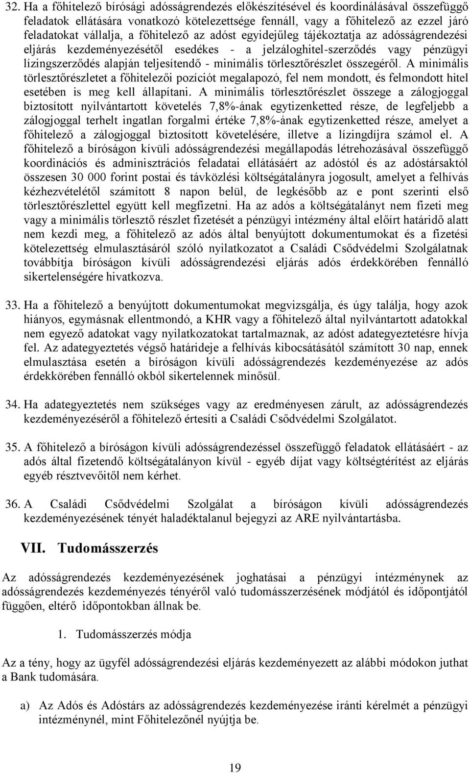 törlesztőrészlet összegéről. A minimális törlesztőrészletet a főhitelezői pozíciót megalapozó, fel nem mondott, és felmondott hitel esetében is meg kell állapítani.