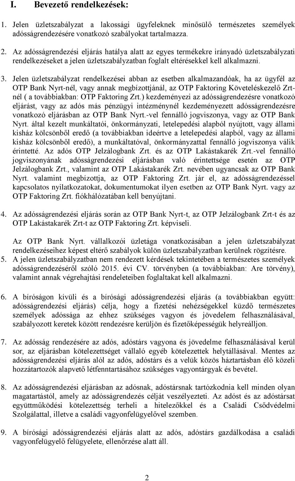 Jelen üzletszabályzat rendelkezései abban az esetben alkalmazandóak, ha az ügyfél az OTP Bank Nyrt-nél, vagy annak megbízottjánál, az OTP Faktoring Követeléskezelő Zrtnél ( a továbbiakban: OTP