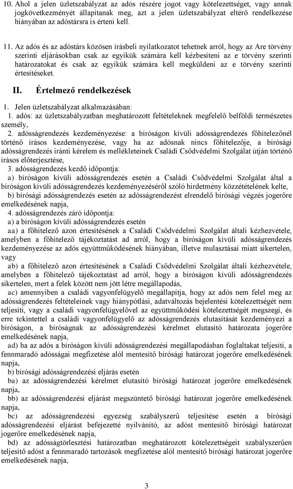 Az adós és az adóstárs közösen írásbeli nyilatkozatot tehetnek arról, hogy az Are törvény szerinti eljárásokban csak az egyikük számára kell kézbesíteni az e törvény szerinti határozatokat és csak az