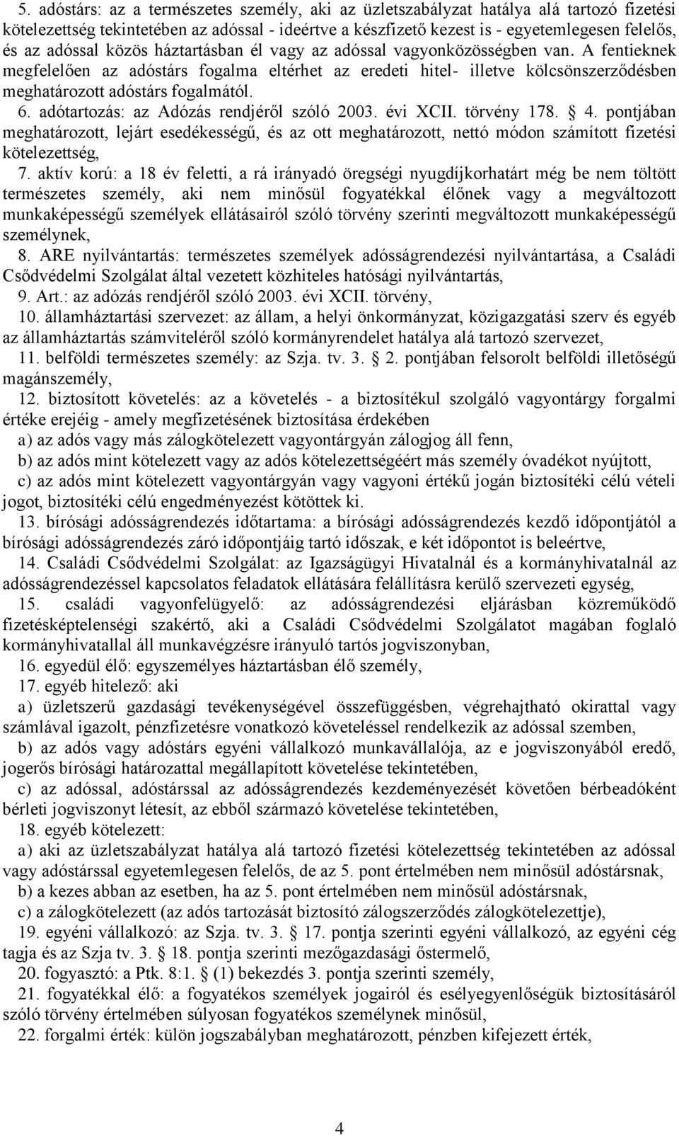 A fentieknek megfelelően az adóstárs fogalma eltérhet az eredeti hitel- illetve kölcsönszerződésben meghatározott adóstárs fogalmától. 6. adótartozás: az Adózás rendjéről szóló 2003. évi XCII.