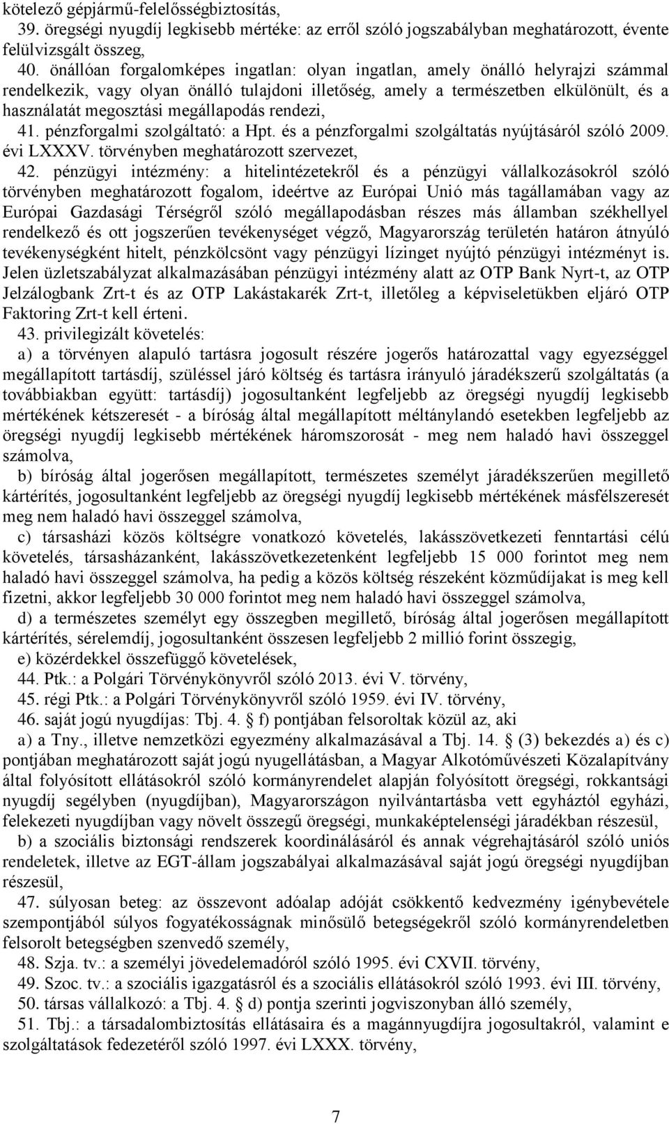 megállapodás rendezi, 41. pénzforgalmi szolgáltató: a Hpt. és a pénzforgalmi szolgáltatás nyújtásáról szóló 2009. évi LXXXV. törvényben meghatározott szervezet, 42.