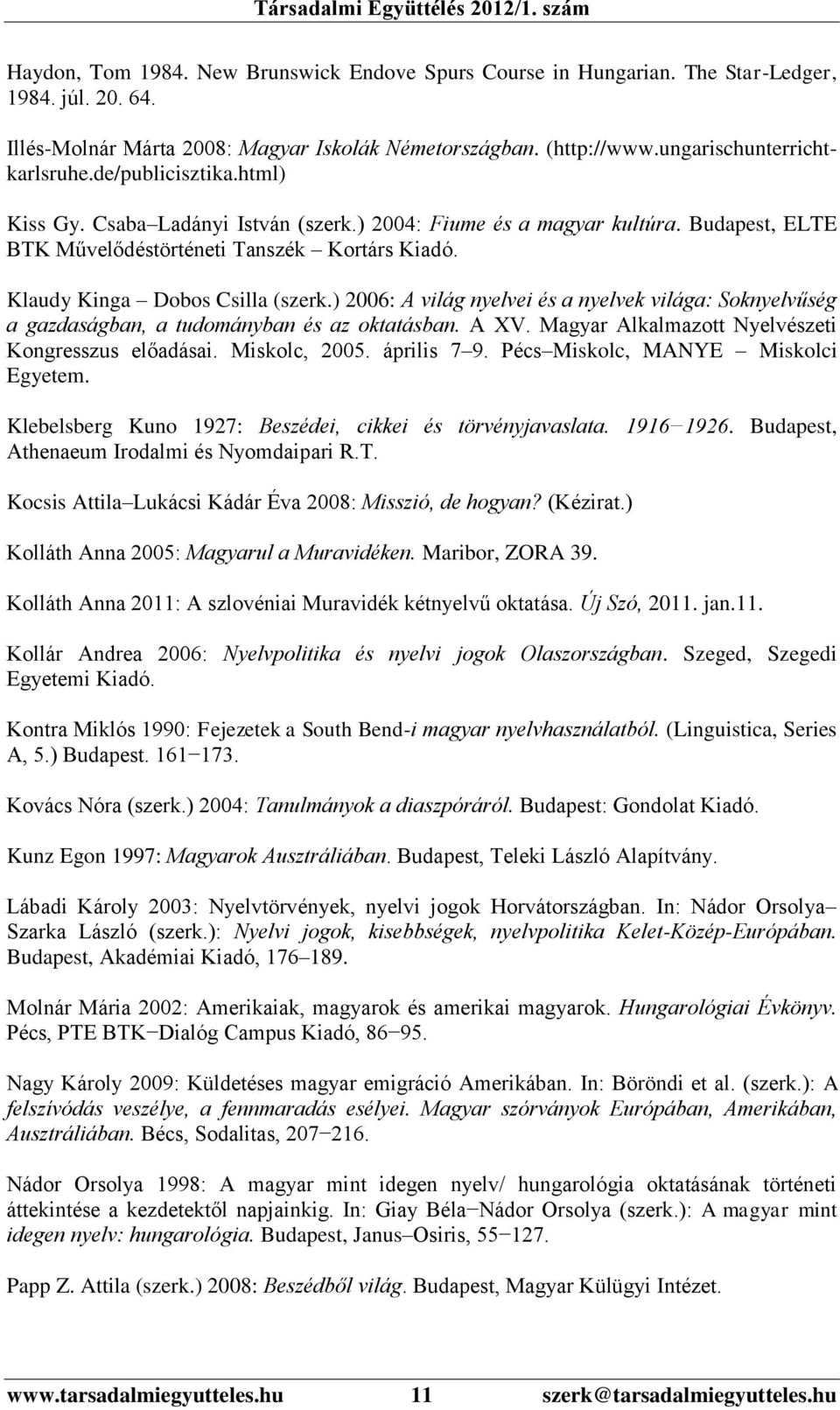 ) 2006: A világ nyelvei és a nyelvek világa: Soknyelvűség a gazdaságban, a tudományban és az oktatásban. A XV. Magyar Alkalmazott Nyelvészeti Kongresszus előadásai. Miskolc, 2005. április 7 9.