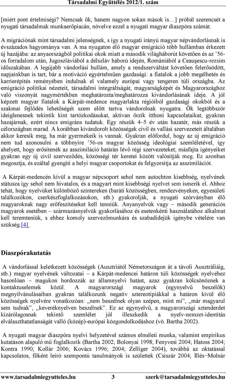 A ma nyugaton élő magyar emigráció több hullámban érkezett új hazájába: az anyaországból politikai okok miatt a második világháborút követően és az 56- os forradalom után, Jugoszláviából a délszláv