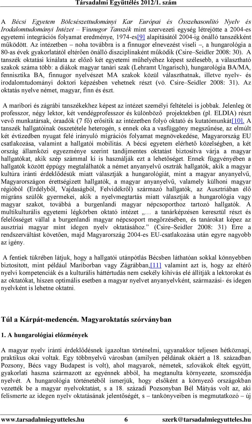 Az intézetben noha továbbra is a finnugor elnevezést viseli, a hungarológia a 80-as évek gyakorlatától eltérően önálló diszciplínaként működik (Csire Seidler 2008: 30).