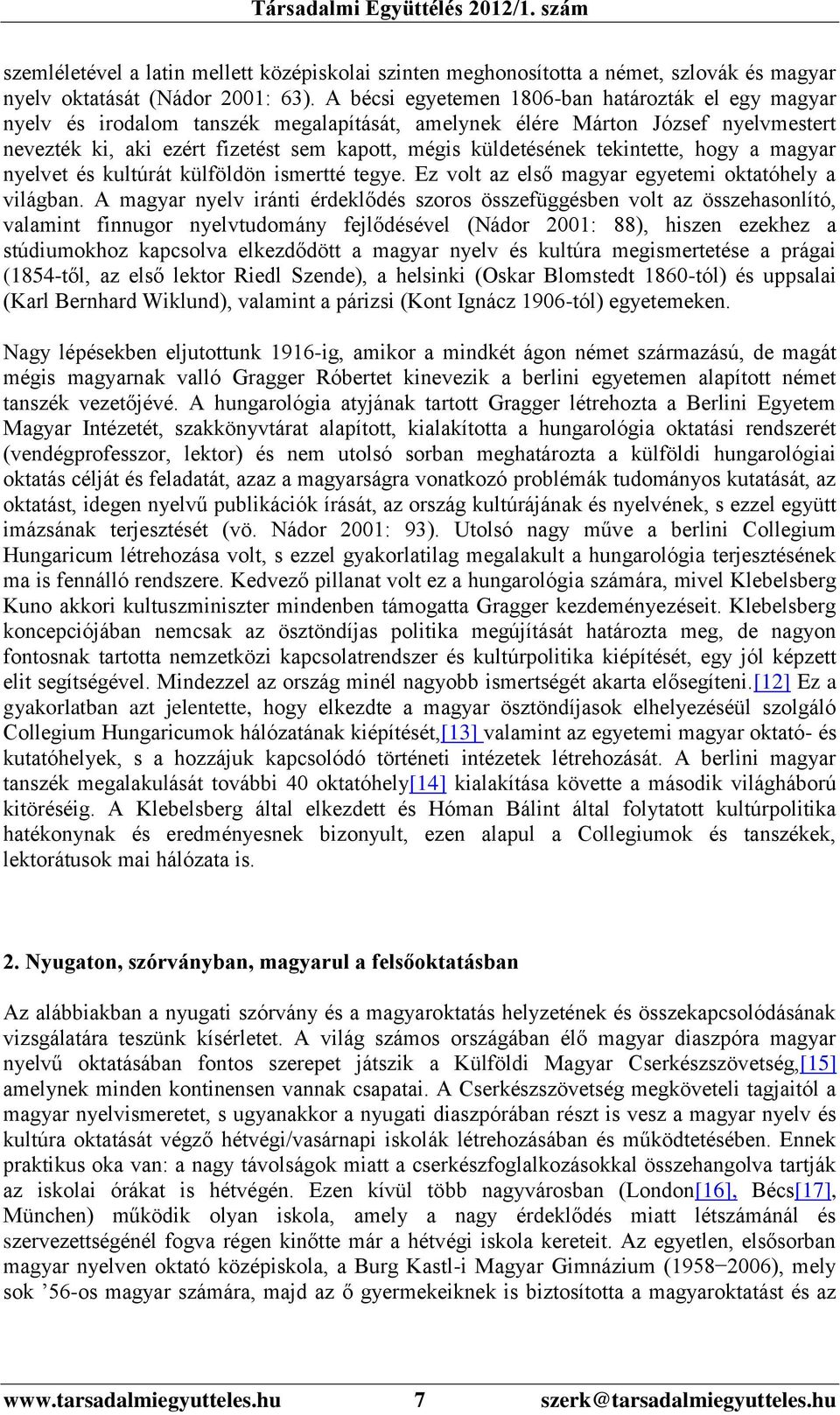 tekintette, hogy a magyar nyelvet és kultúrát külföldön ismertté tegye. Ez volt az első magyar egyetemi oktatóhely a világban.