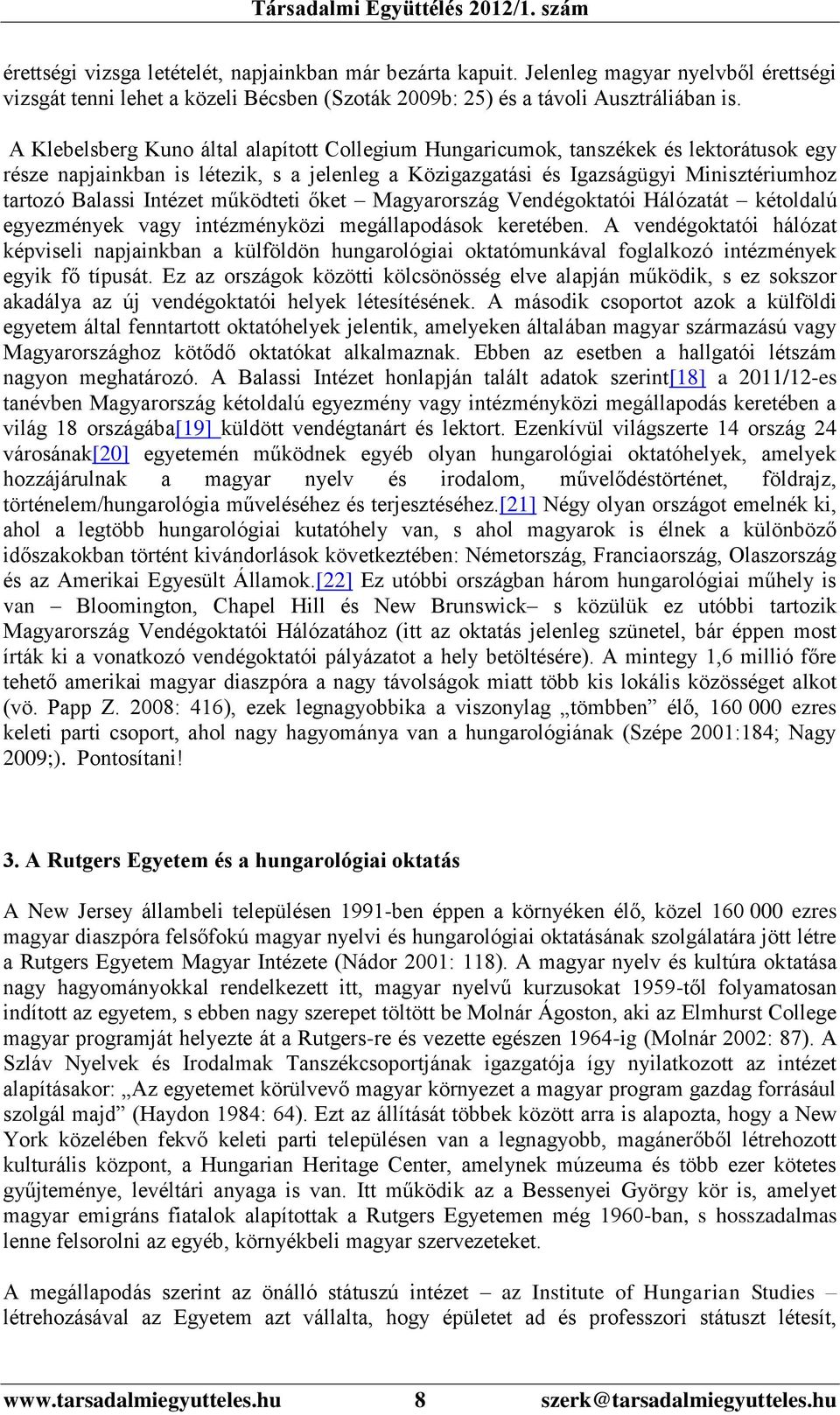 Intézet működteti őket Magyarország Vendégoktatói Hálózatát kétoldalú egyezmények vagy intézményközi megállapodások keretében.