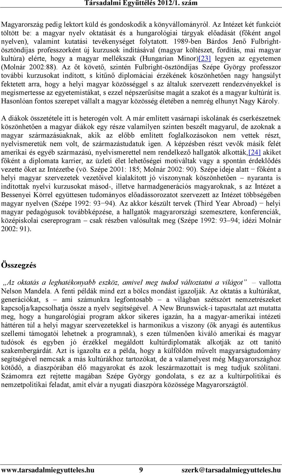 1989-ben Bárdos Jenő Fulbrightösztöndíjas professzorként új kurzusok indításával (magyar költészet, fordítás, mai magyar kultúra) elérte, hogy a magyar mellékszak (Hungarian Minor)[23] legyen az