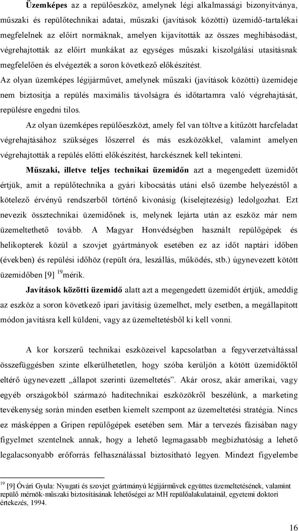 Az olyan üzemképes légijárművet, amelynek műszaki (javítások közötti) üzemideje nem biztosítja a repülés maximális távolságra és időtartamra való végrehajtását, repülésre engedni tilos.