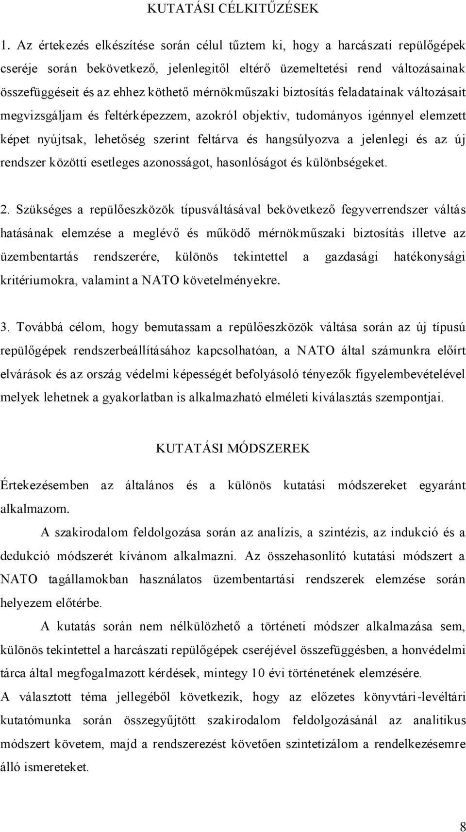 mérnökműszaki biztosítás feladatainak változásait megvizsgáljam és feltérképezzem, azokról objektív, tudományos igénnyel elemzett képet nyújtsak, lehetőség szerint feltárva és hangsúlyozva a