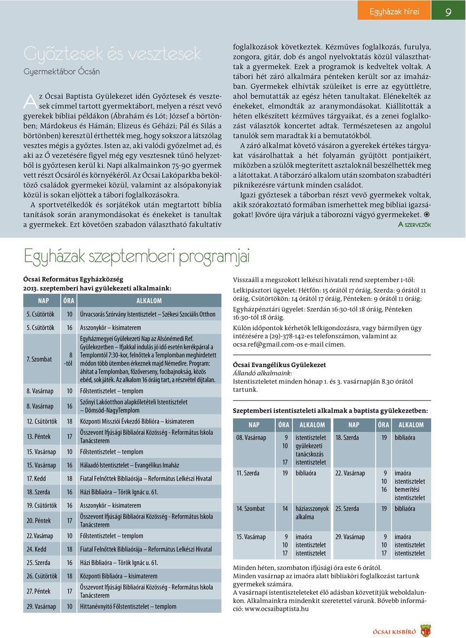 Isten az, aki valódi győzelmet ad, és aki az Ő vezetésére figyel még egy vesztesnek tűnő helyzetből is győztesen kerül ki. Napi alkalmainkon 75-90 gyermek vett részt Ócsáról és környékéről.