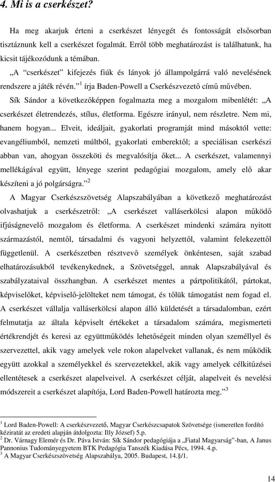 1 írja Baden-Powell a Cserkészvezetı címő mővében. Sík Sándor a következıképpen fogalmazta meg a mozgalom mibenlétét: A cserkészet életrendezés, stílus, életforma. Egészre irányul, nem részletre.