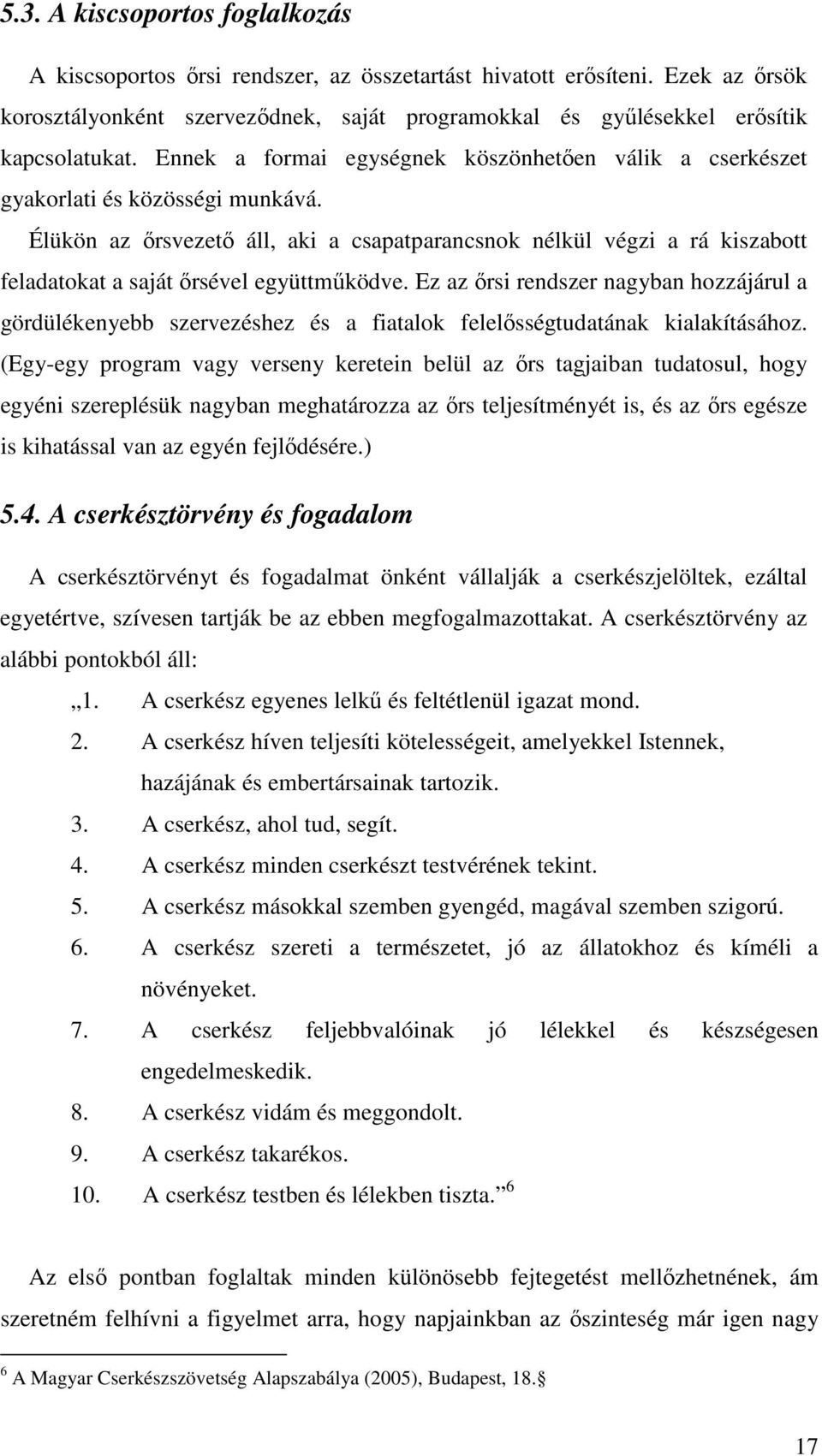 Élükön az ırsvezetı áll, aki a csapatparancsnok nélkül végzi a rá kiszabott feladatokat a saját ırsével együttmőködve.