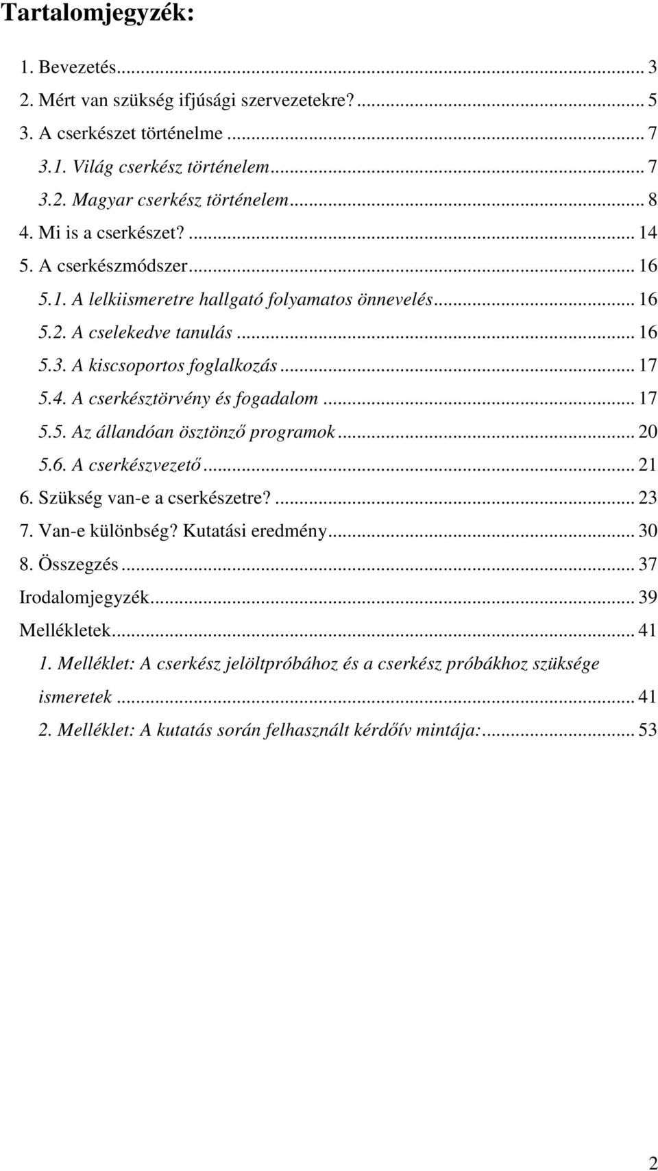 .. 17 5.5. Az állandóan ösztönzı programok... 20 5.6. A cserkészvezetı... 21 6. Szükség van-e a cserkészetre?... 23 7. Van-e különbség? Kutatási eredmény... 30 8. Összegzés... 37 Irodalomjegyzék.