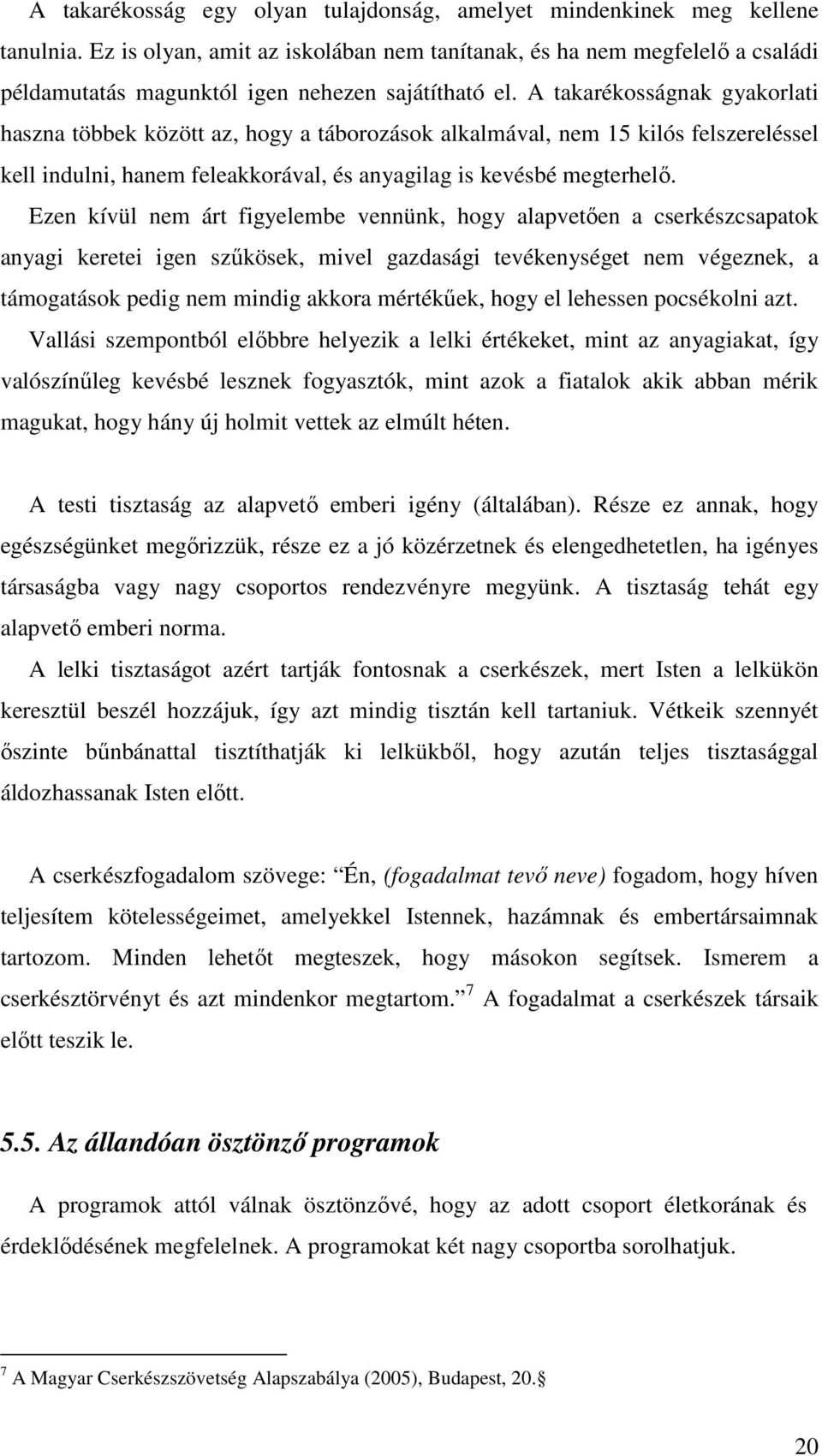 A takarékosságnak gyakorlati haszna többek között az, hogy a táborozások alkalmával, nem 15 kilós felszereléssel kell indulni, hanem feleakkorával, és anyagilag is kevésbé megterhelı.