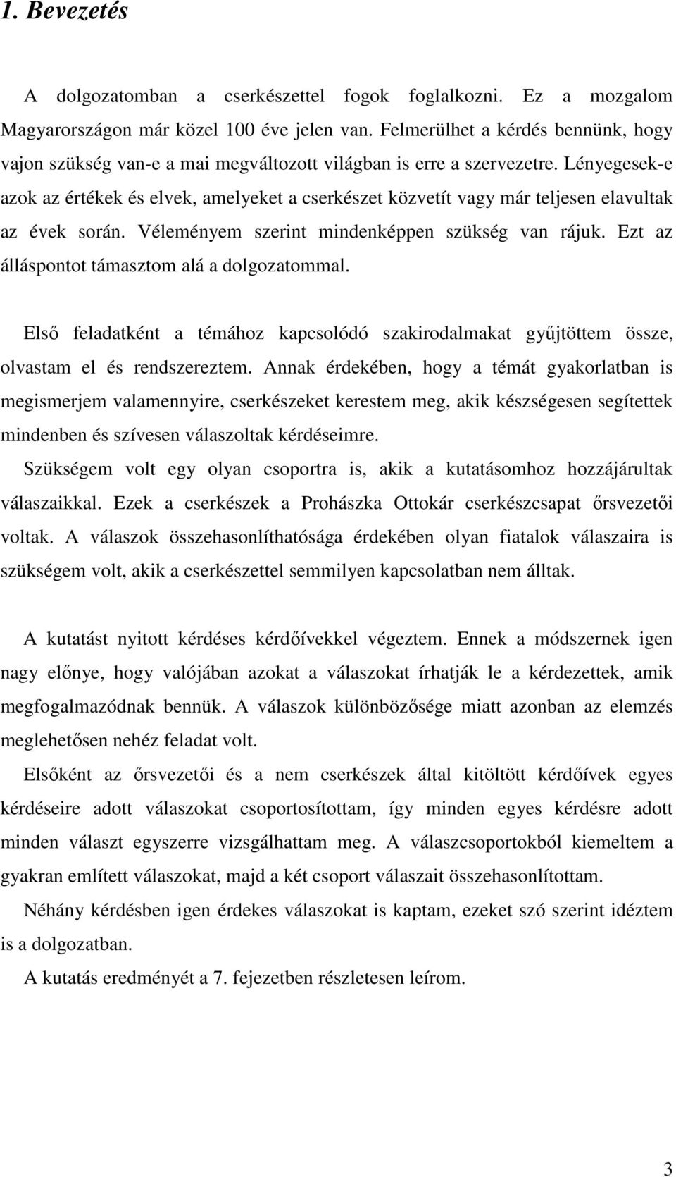 Lényegesek-e azok az értékek és elvek, amelyeket a cserkészet közvetít vagy már teljesen elavultak az évek során. Véleményem szerint mindenképpen szükség van rájuk.