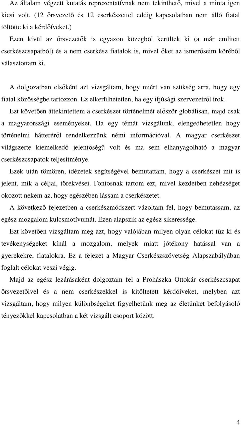 A dolgozatban elsıként azt vizsgáltam, hogy miért van szükség arra, hogy egy fiatal közösségbe tartozzon. Ez elkerülhetetlen, ha egy ifjúsági szervezetrıl írok.