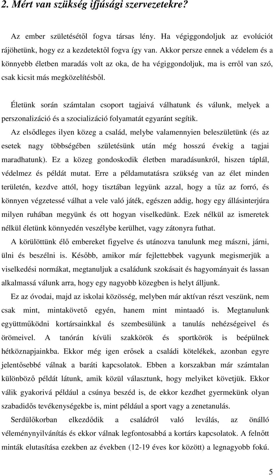 Életünk során számtalan csoport tagjaivá válhatunk és válunk, melyek a perszonalizáció és a szocializáció folyamatát egyaránt segítik.