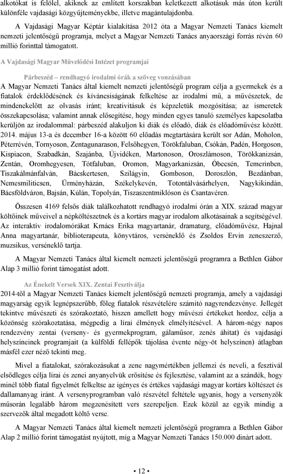 A Vajdasági Magyar Művelődési Intézet programjai Párbeszéd rendhagyó irodalmi órák a szöveg vonzásában A Magyar Nemzeti Tanács által kiemelt nemzeti jelentőségű program célja a gyermekek és a