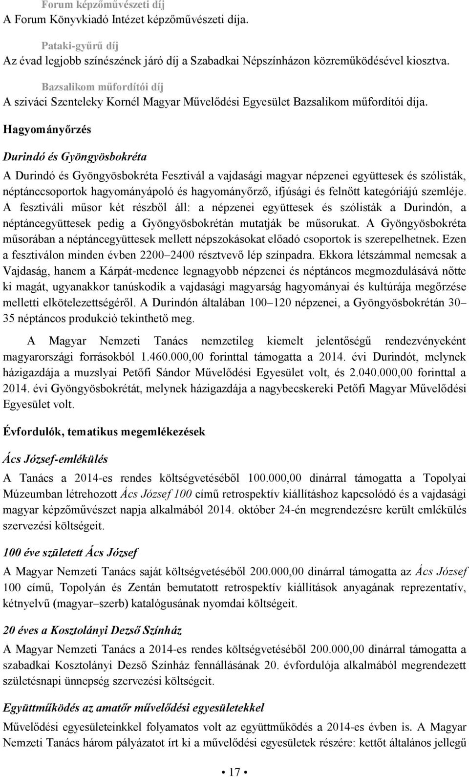 Hagyományőrzés Durindó és Gyöngyösbokréta A Durindó és Gyöngyösbokréta Fesztivál a vajdasági magyar népzenei együttesek és szólisták, néptánccsoportok hagyományápoló és hagyományőrző, ifjúsági és