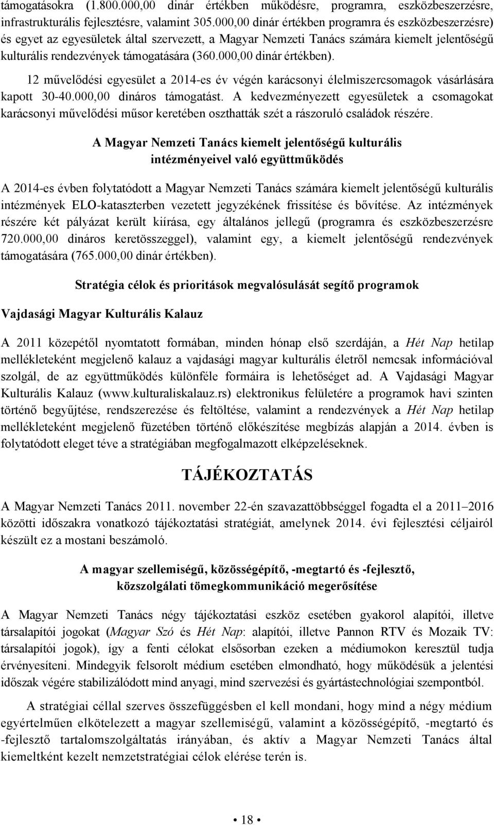 000,00 dinár értékben). 12 művelődési egyesület a 2014-es év végén karácsonyi élelmiszercsomagok vásárlására kapott 30-40.000,00 dináros támogatást.