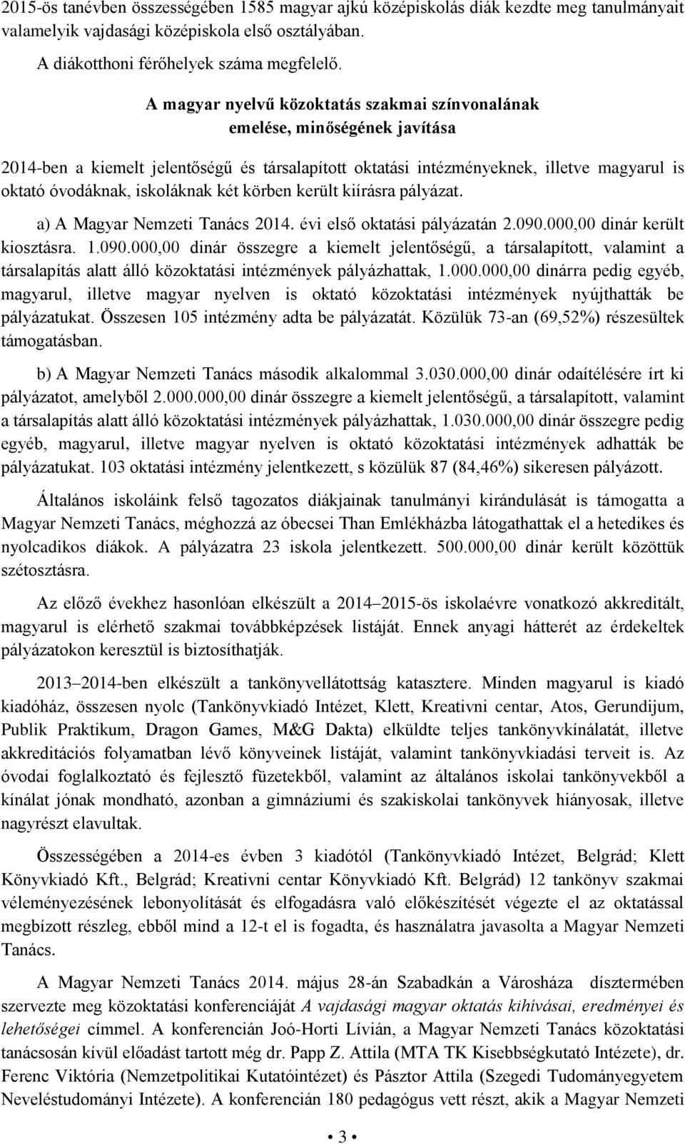 iskoláknak két körben került kiírásra pályázat. a) A Magyar Nemzeti Tanács 2014. évi első oktatási pályázatán 2.090.