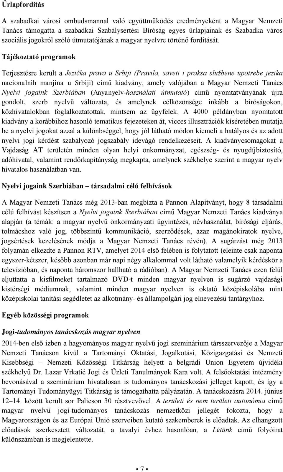 Tájékoztató programok Terjesztésre került a Jezička prava u Srbiji (Pravila, saveti i praksa službene upotrebe jezika nacionalnih manjina u Srbiji) című kiadvány, amely valójában a Magyar Nemzeti