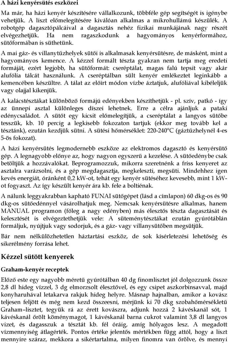 A mai gáz- és villanytűzhelyek sütői is alkalmasak kenyérsütésre, de másként, mint a hagyományos kemence.