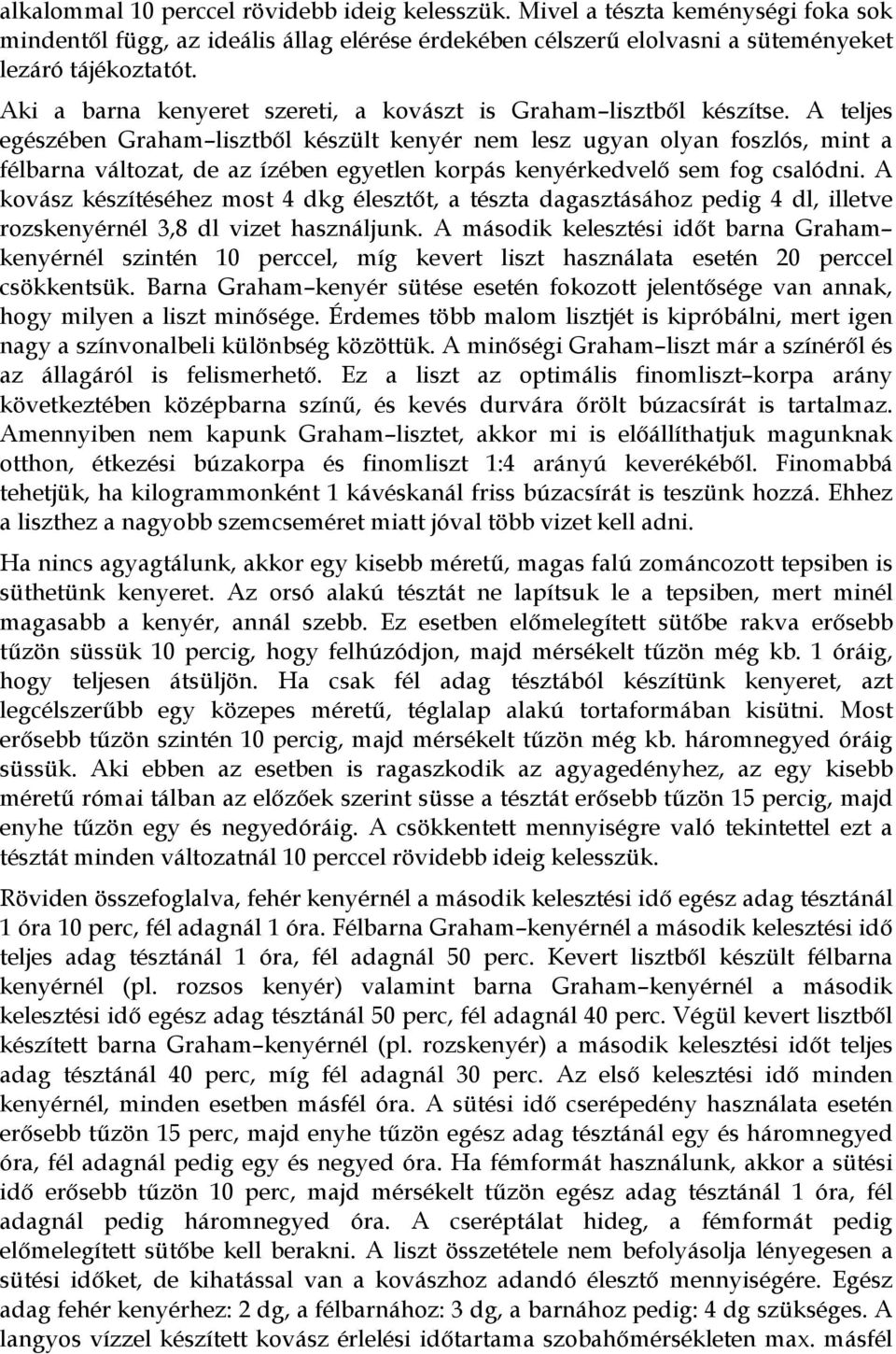 A teljes egészében Graham lisztből készült kenyér nem lesz ugyan olyan foszlós, mint a félbarna változat, de az ízében egyetlen korpás kenyérkedvelő sem fog csalódni.