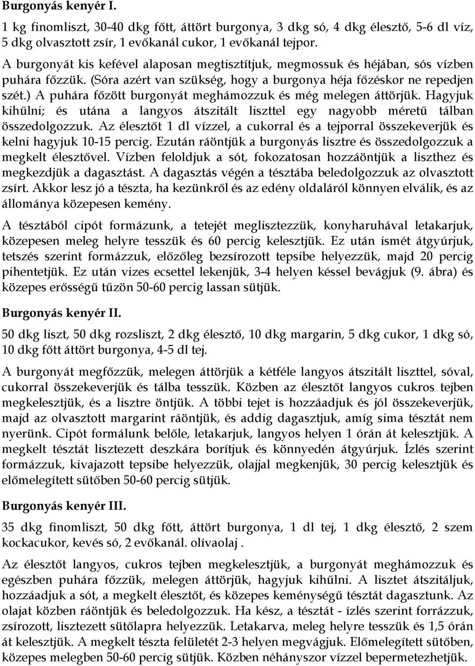 ) A puhára főzött burgonyát meghámozzuk és még melegen áttörjük. Hagyjuk kihűlni; és utána a langyos átszitált liszttel egy nagyobb méretű tálban összedolgozzuk.