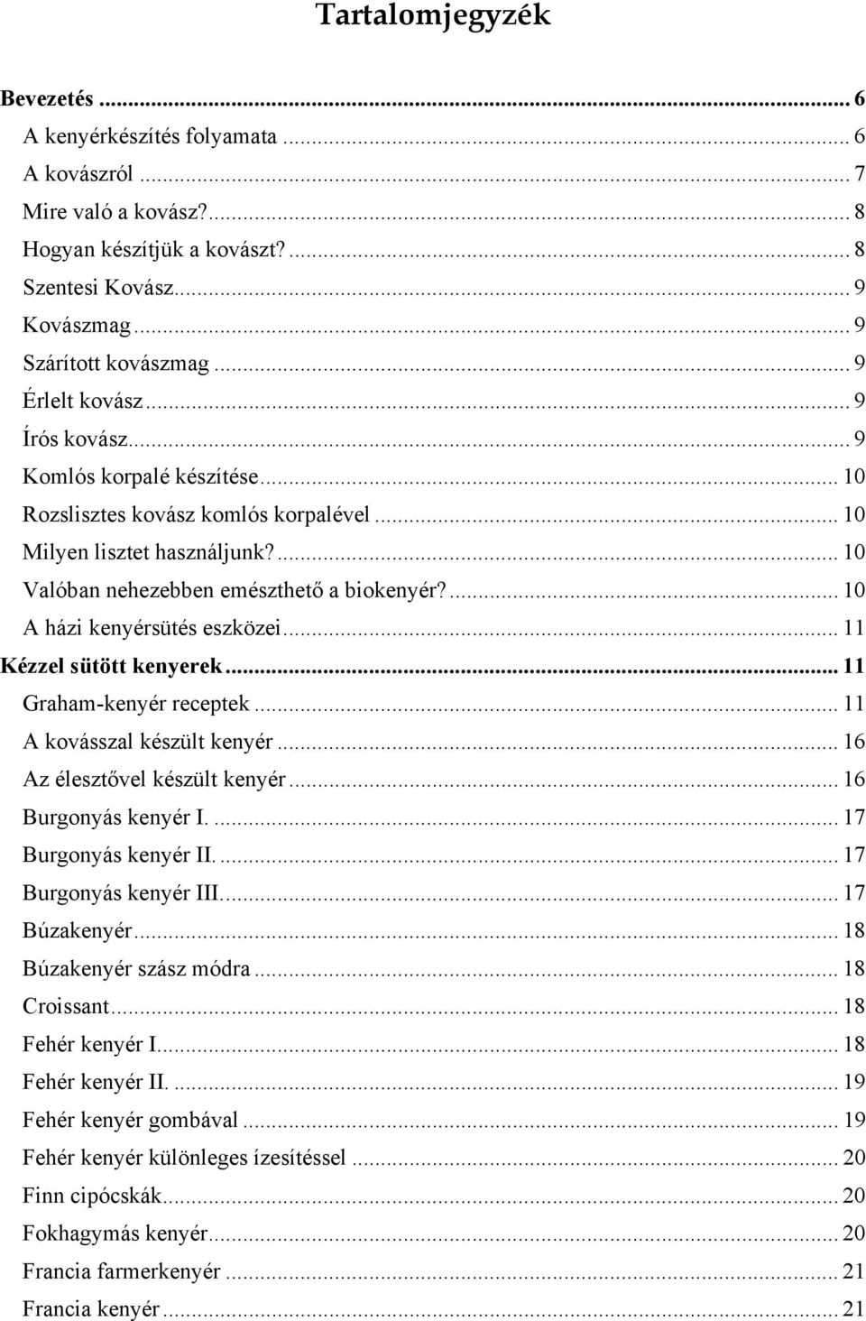 ... 10 A házi kenyérsütés eszközei... 11 Kézzel sütött kenyerek... 11 Graham-kenyér receptek... 11 A kovásszal készült kenyér... 16 Az élesztővel készült kenyér... 16 Burgonyás kenyér I.