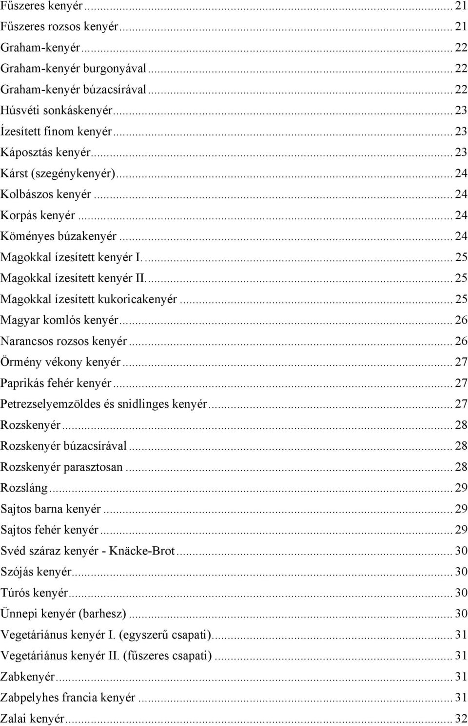 .. 25 Magokkal ízesített kukoricakenyér... 25 Magyar komlós kenyér... 26 Narancsos rozsos kenyér... 26 Örmény vékony kenyér... 27 Paprikás fehér kenyér... 27 Petrezselyemzöldes és snidlinges kenyér.