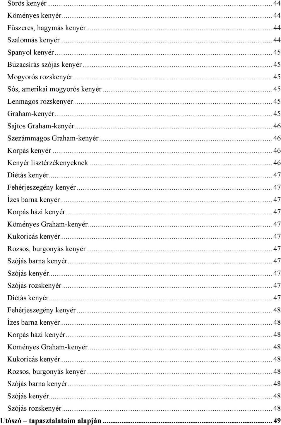 .. 46 Diétás kenyér... 47 Fehérjeszegény kenyér... 47 Ízes barna kenyér... 47 Korpás házi kenyér... 47 Köményes Graham-kenyér... 47 Kukoricás kenyér... 47 Rozsos, burgonyás kenyér.