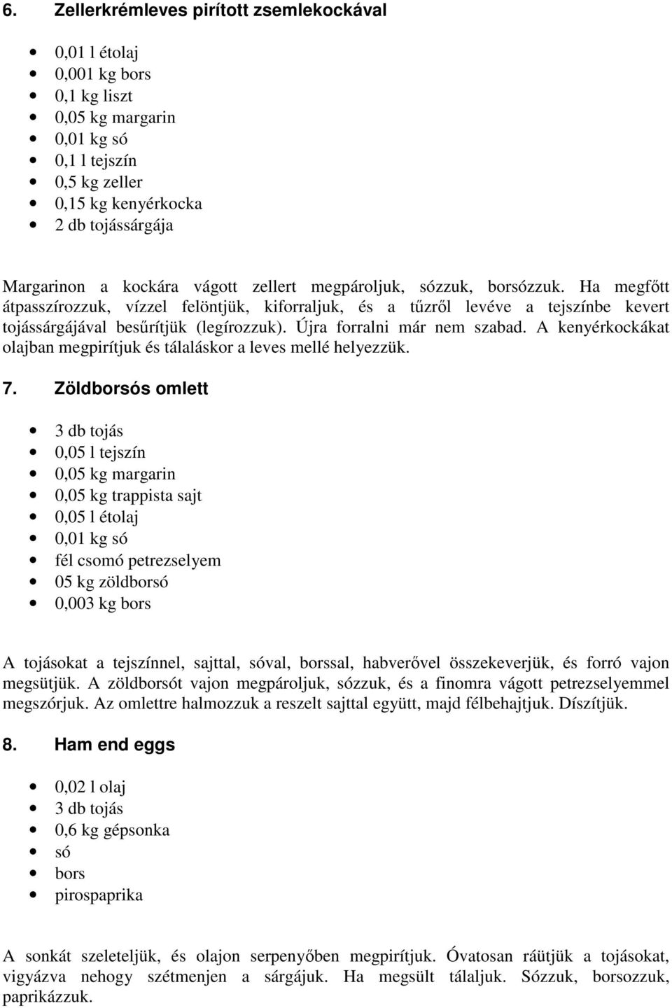 Újra forralni már nem szabad. A kenyérkockákat olajban megpirítjuk és tálaláskor a leves mellé helyezzük. 7.