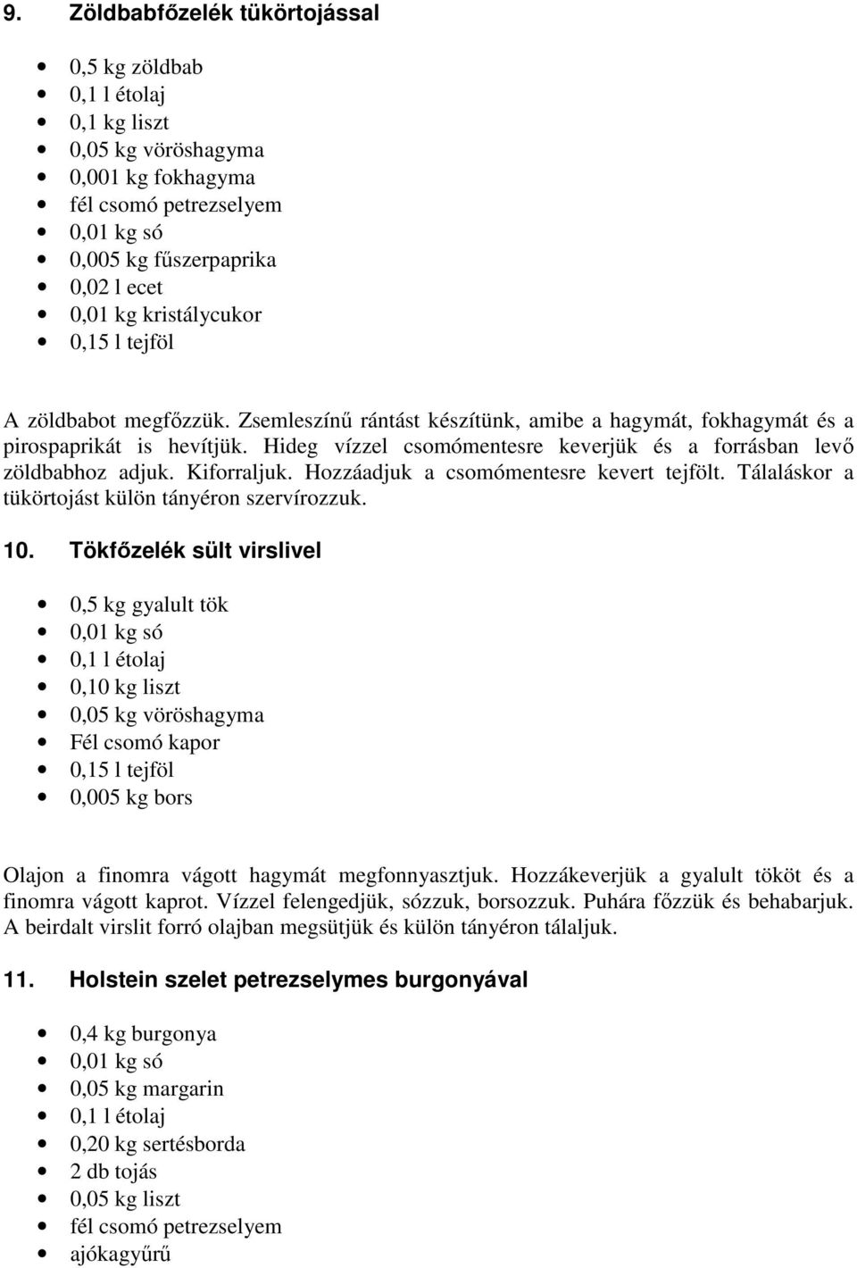 Hozzáadjuk a csomómentesre kevert tejfölt. Tálaláskor a tükörtojást külön tányéron szervírozzuk. 10.