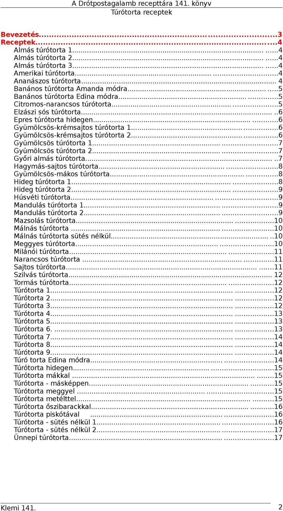 .....6 Gyümölcsös-krémsajtos túrótorta 2......6 Gyümölcsös túrótorta 1......7 Gyümölcsös túrótorta 2......7 Győri almás túrótorta.....7 Hagymás-sajtos túrótorta......8 Gyümölcsös-mákos túrótorta.